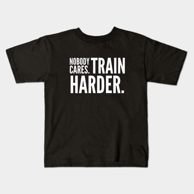 Nobody Cares Train Harder Kids T-Shirt by Live Together